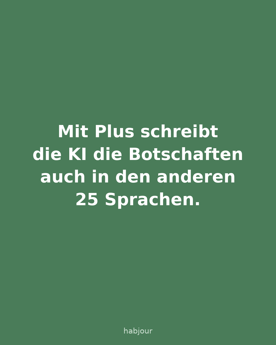 Karte 5 von 7: Mit Plus schreibt die KI die Botschaften auch in den anderen 25 Sprachen. Textkarten: Habjour gibt es in 27 Sprachen, die Vorlagen-Geschichten auf Deutsch und Englisch, mit Plus schreibt die KI in den anderen 25 Sprachen.